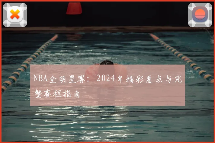 NBA全明星赛：2024年精彩看点与完整赛程指南