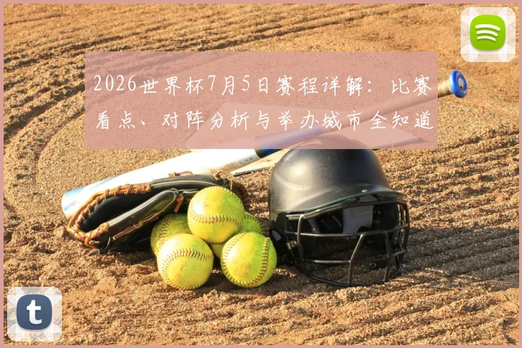 2026世界杯7月5日赛程详解:比赛看点、对阵分析与举办城市全知道