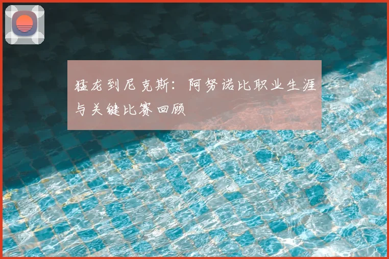 猛龙到尼克斯：阿努诺比职业生涯与关键比赛回顾